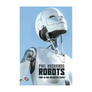 Tezontle - Libro Robots. Todo Lo Que Necesitas Saber /Phil Husbands