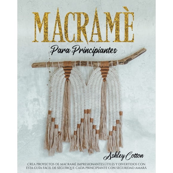 Guía de macramé para principiantes: crea proyectos asombrosos y útiles
