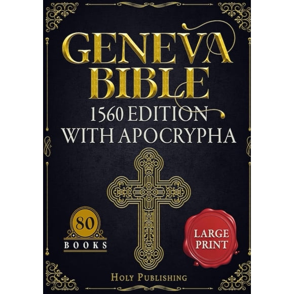 Geneva Bible 1560 Edition With Apocrypha: The Ultimate Modern English Edition Including the Complete Set of 80 Books—Old Testament, New Testament, and Apocrypha— Large Print