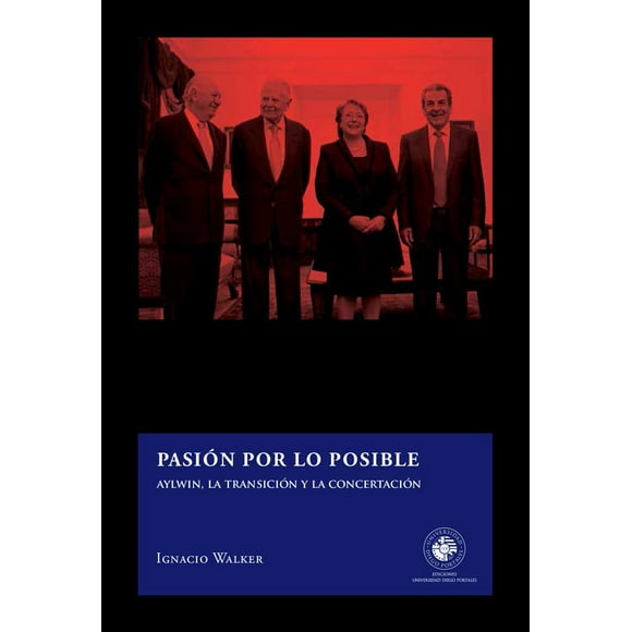 Pasion Por Lo Posible: Aylwin, La Transicion Y La Concertacion