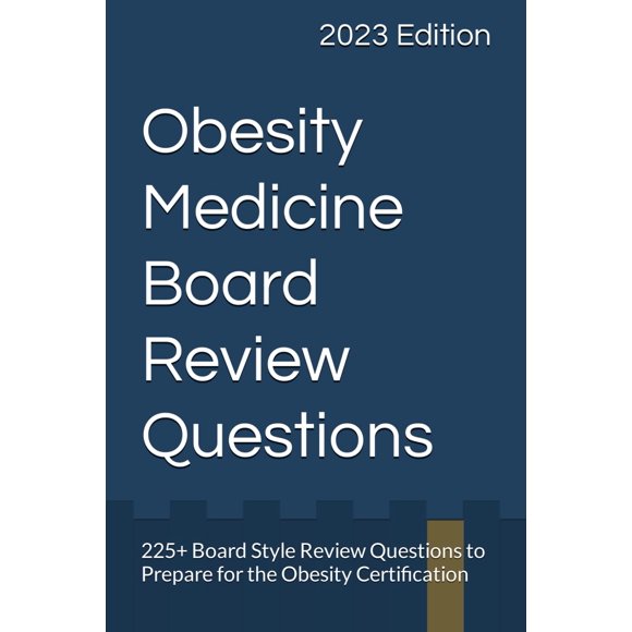 Obesity Medicine Board Review: 225+ Board Style Review Questions to Prepare for the Obesity Certification