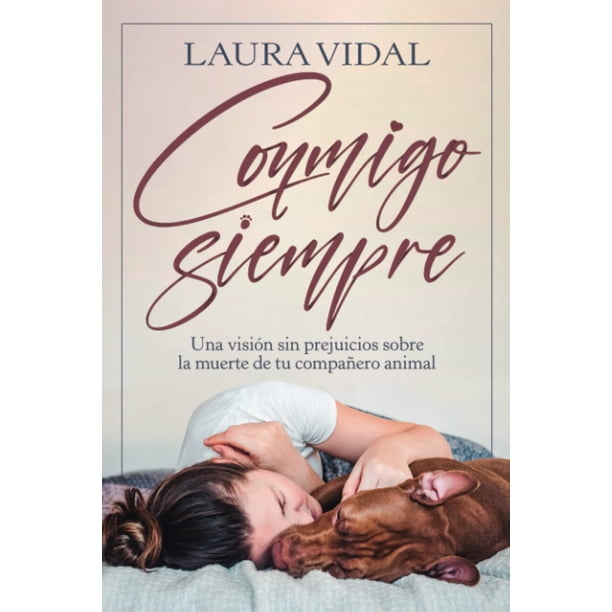 Libro Conmigo siempre: Una visión sin prejuicios sobre la muerte de tu compañero animal