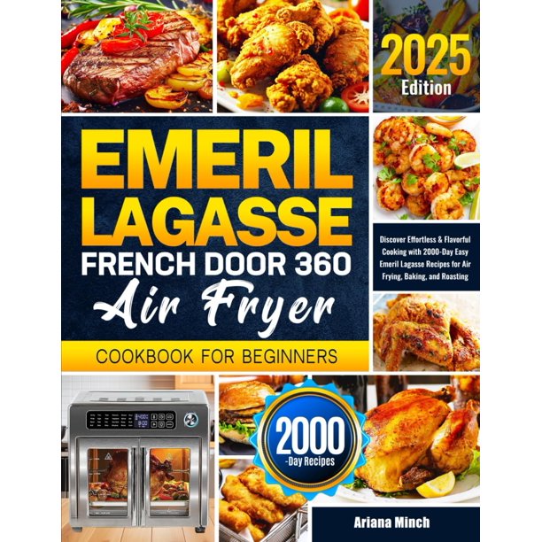 Emeril Lagasse French Door 360 Air Fryer Cookbook for Beginners: Discover Effortless & Flavorful Cooking with 2000-Day Easy Emeril Lagasse Recipes for Air Frying, Baking, and Roasting