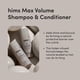 thumbnail image 3 of Paquete de champú y acondicionador Hims Max Volume para hombre, 380 ml, 3 of 3