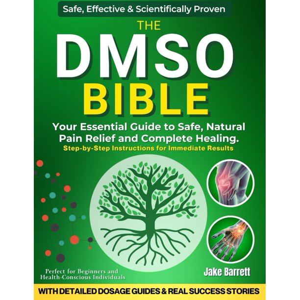 THE DMSO BIBLE: Your Practical Guide to Safe, Natural Pain Relief and Lasting Healing | With Detailed Dosage Guides & Real Success Stories.
