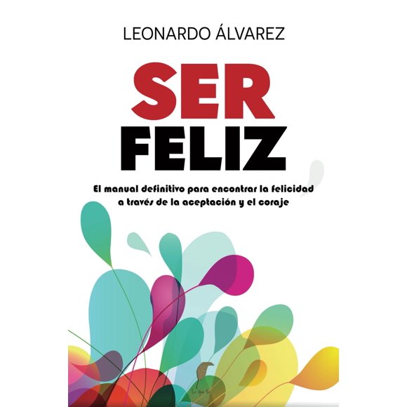 Libro Ser Feliz: El Manual Definitivo para Encontrar la Felicidad
