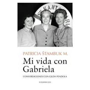 Sudamericana - Libro Mi Vida Con Gabriela - Patricia Stambuk Mayorga