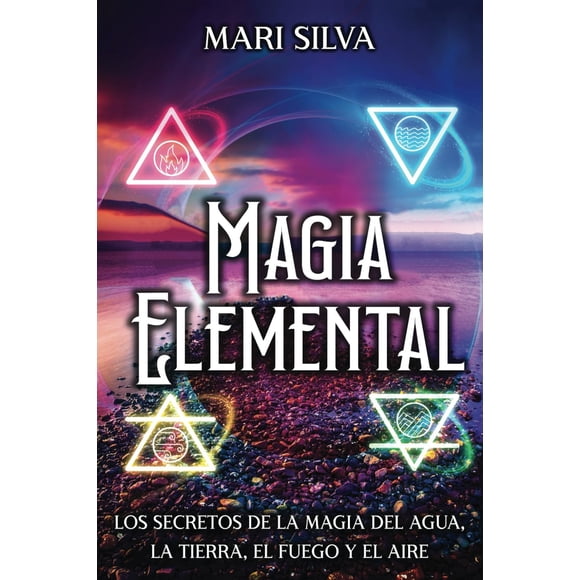 Magia elemental: Los secretos de la magia del agua, la tierra, el fuego y el aire