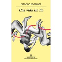Anagrama - Libro Una Vida Sin Fin - Frédéric Beigbeder