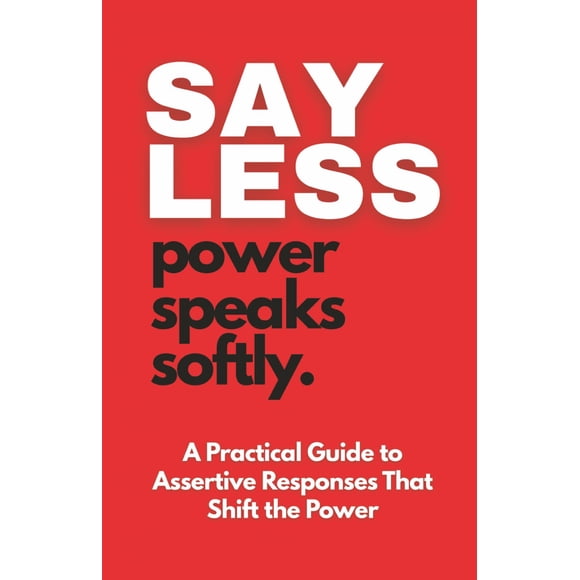 Libro SAY LESS: El poder habla suavemente – Respuestas asertivas que cambian la dinámica de poder (publicado de forma independiente)