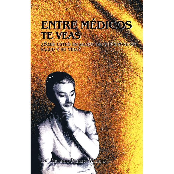 Libro Entre Médicos Te Veas: Sabe usted en manos de quién pone su salud y su vida?