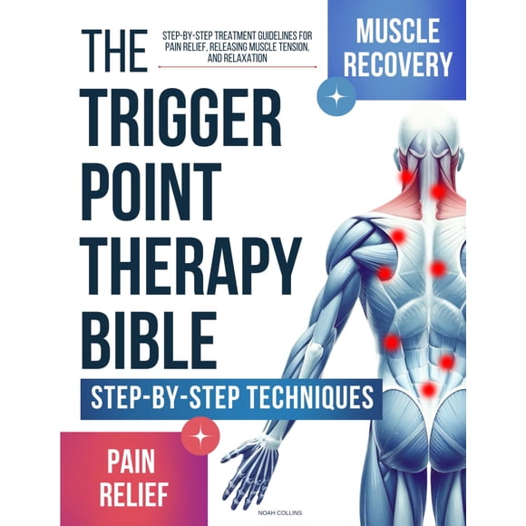 The Trigger Point Therapy Bible: Step-by-Step Treatment Guidelines for Pain Relief, Releasing Muscle Tension, and Relaxation