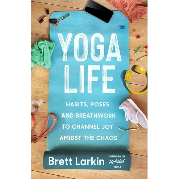 Yoga Life: Hábitos, Posturas y Respiración para Canalizar la Alegría en medio del Caos