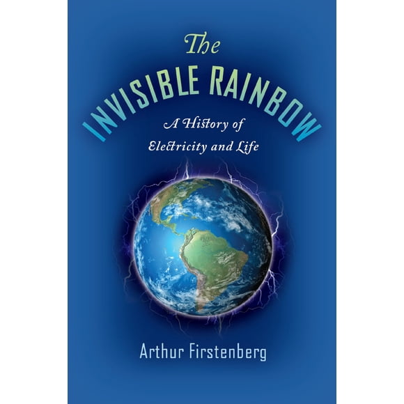Invisible Rainbow: Una historia de la electricidad y la vida – Chelsea Green Publishing