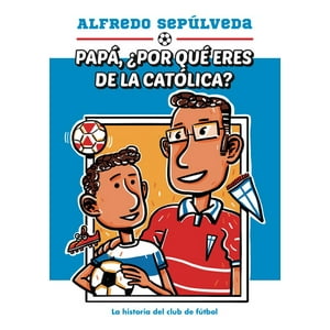 B De Blok - Libro Papá ¿Por Qué Eres De La Católica? - Alfredo Sepúlveda