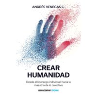 Minc - Crear Humanidad: Desde El Liderazgo Individual Hacia La Maestría De Lo Colectivo