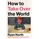 thumbnail image 1 of How to Take Over the World: Practical Schemes and Scientific Solutions for the Aspiring Supervillain, 1 of 1