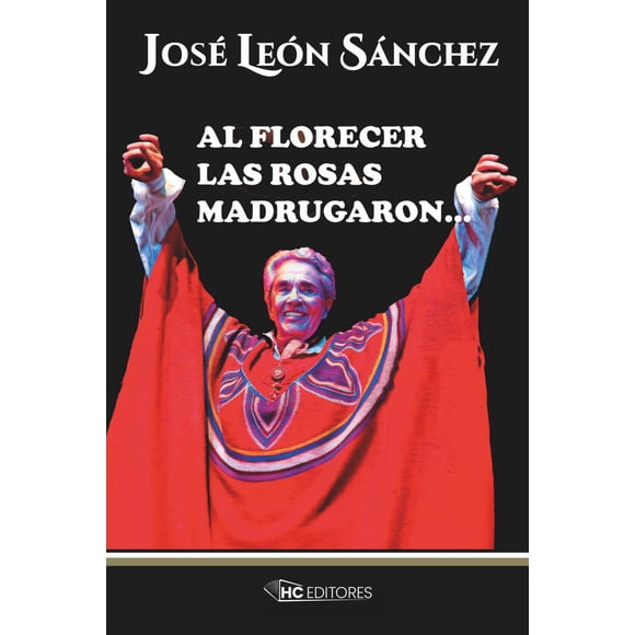 Libro HC Editores Al Florecer Las Rosas Madrugaron...: Chavela Vargas: La Dama del Poncho Rojo
