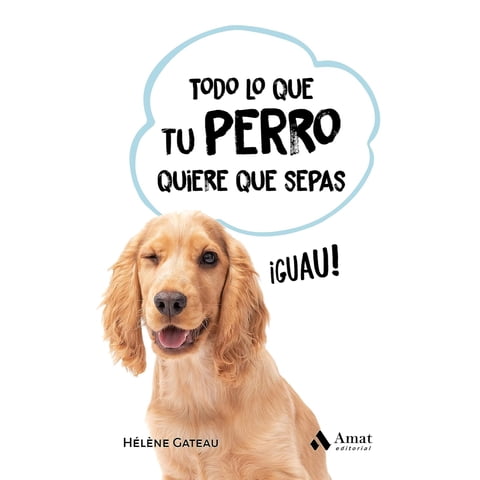 Amat Editorial - Libro Todo Lo Que Su Perro Quiere Que Sepas