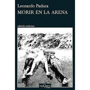 Tusquets - Libro Morir En La Arena - Leonardo Padura