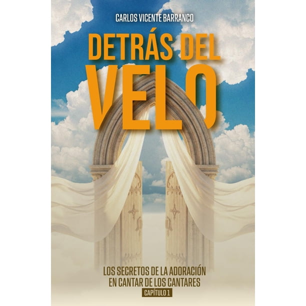 Libro DETRÁS DEL VELO: LOS SECRETOS DE LA ADORACIÓN EN CANTAR DE LOS CANTARES CAPÍTULO 1