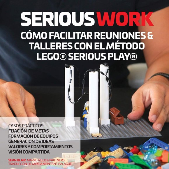 Libro Serious Work Cómo facilitar reuniones y talleres con el método Lego Serious Play (edición en español)