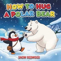 Majosta - Cómo Abrazar A Un Oso Polar: Una Dulce Historia Para Niños Sobre Abrazos, Emociones Y Respeto