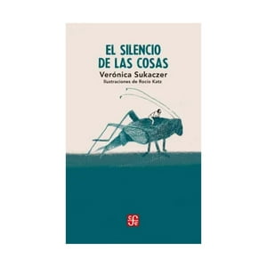Fondo De Cultura Económica - Libro El Silencio De Las Cosas - Verónica Sukaczer