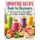 thumbnail image 1 of Libro De Recetas De Smoothies Para Principiantes Más De 100 Opciones Rápidas Fáciles Y Saludables, 1 of 1