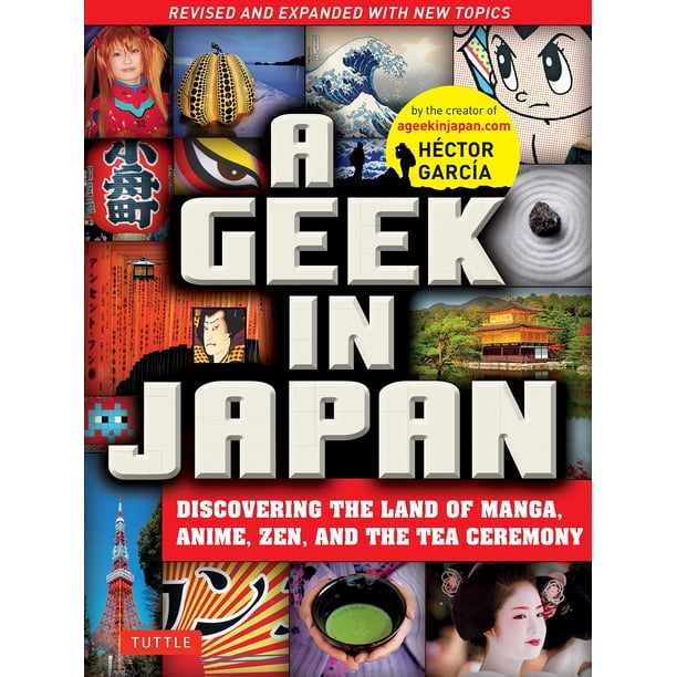 A Geek in Japan: Descubriendo la Tierra del Manga, Anime, Zen y la Ceremonia del Té (Revisado y Ampliado)