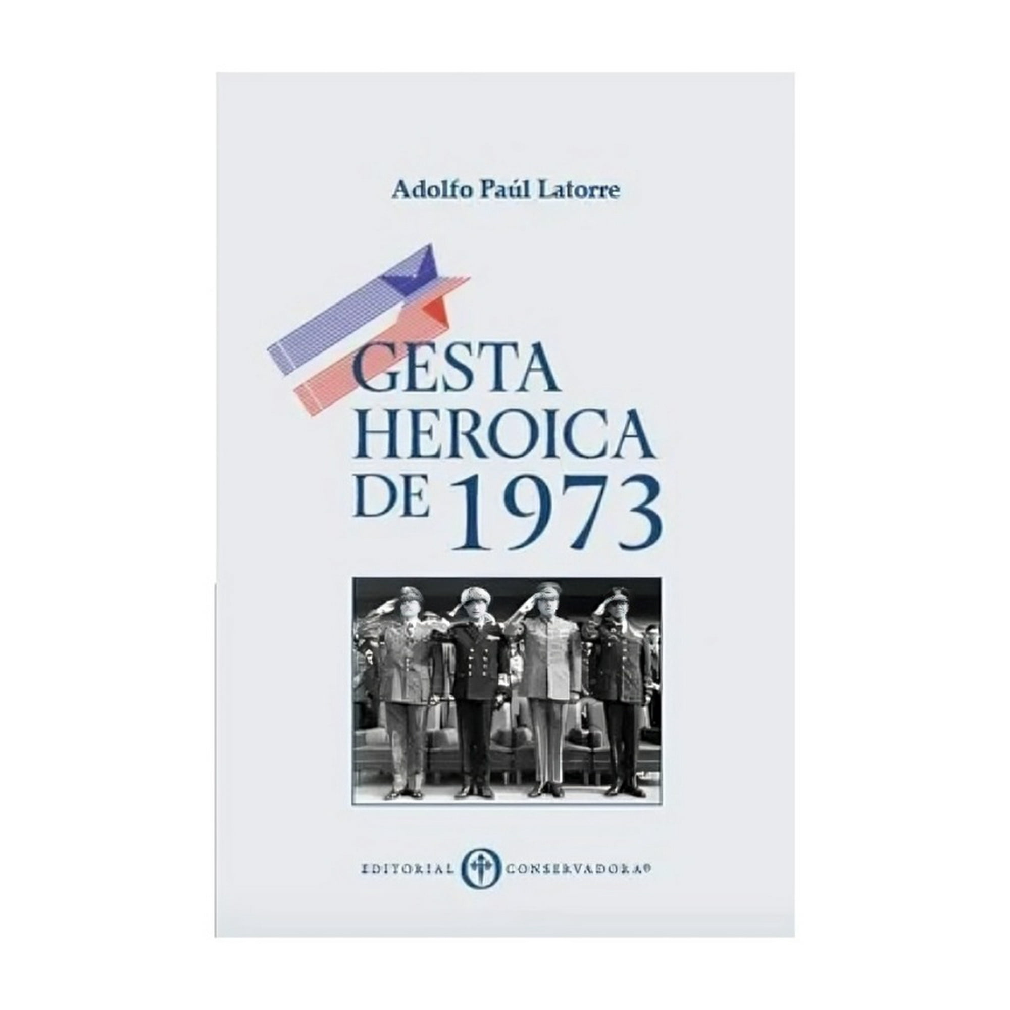 Editorial Conservadora - Libro Gesta Heroica De 1973 /adolfo Paúl Latorre