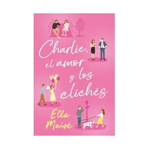 Ediciones Urano - Libro Charlie, El Amor Y Los Clichés | Ella Maise