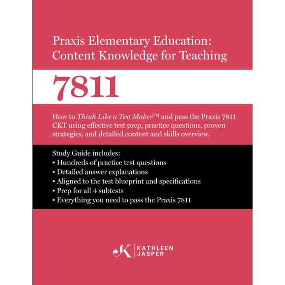 Praxis Elementary Education Content Knowledge for Teaching 7811: How to Think Like a Test MakerTM and pass the Praxis 7811 CKT using effective test ... practice questions, and proven strategies.