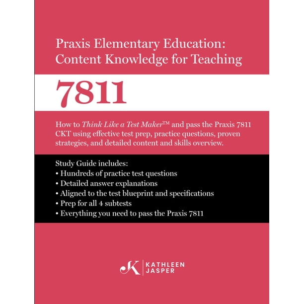 Praxis Elementary Education Content Knowledge for Teaching 7811: How to Think Like a Test MakerTM and pass the Praxis 7811 CKT using effective test ... practice questions, and proven strategies.