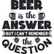 thumbnail image 1 of Frase Deco Beer Is The Answer But I Cant Remember FR-11127, 1 of 3