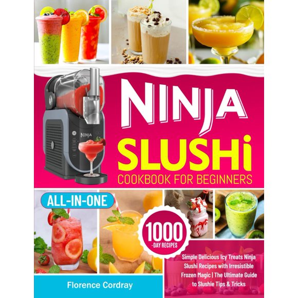 Ninja Slushi Cookbook for Beginners: Simple Delicious Icy Treats Ninja Slushi Recipes with Irresistible Frozen Magic | The Ultimate Guide to Slushie Tips & Tricks