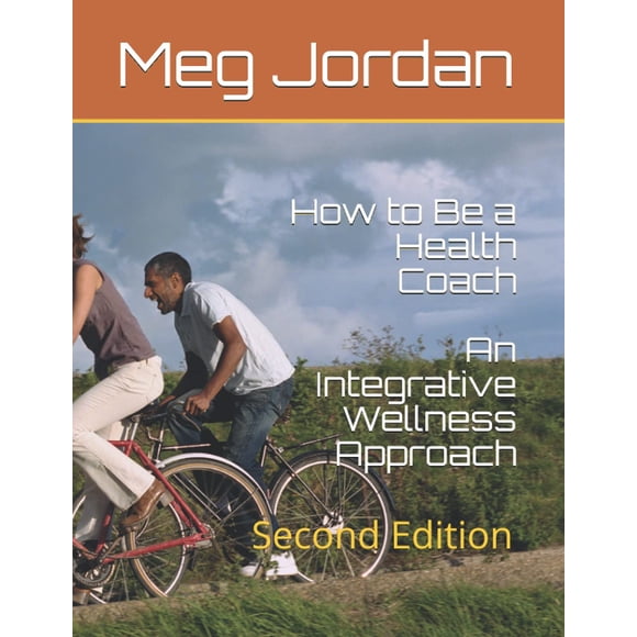 How to Be a Health Coach: An Integrative Wellness Approach: Second Edition