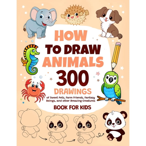 How To Draw Animals: 300 Drawings of Sweet Pets, Exotic & Farm Friends, Fantasy Beings and other Amazing Creatures | Book For Kids