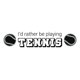 thumbnail image 1 of Decomural I'd Rather Be Playing Tennis Tennis WS-43052, 1 of 2