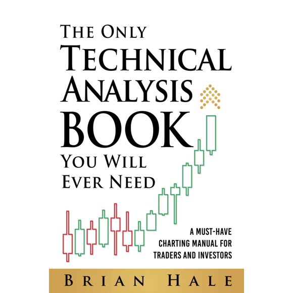 The Only Technical Analysis Book You Will Ever Need: A Must-Have Charting Manual for Traders and Investors