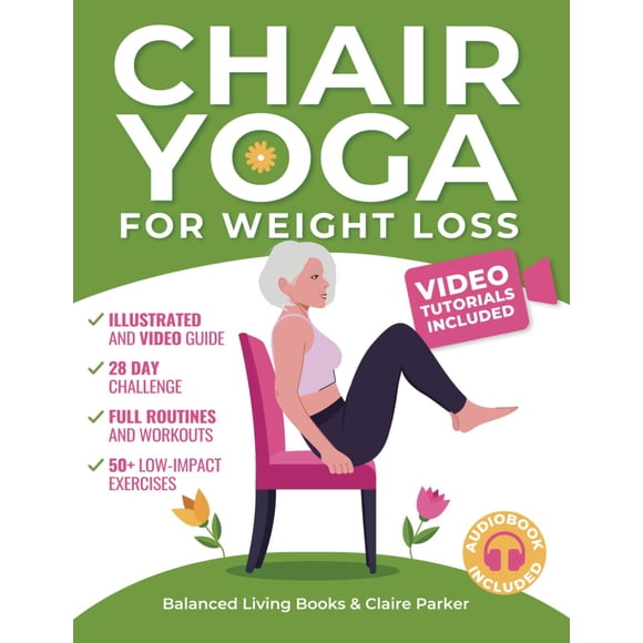 Chair Yoga for Weight Loss: A Collection of 50+ Low-Impact Exercises for Seniors and Beginners to Lose Weight While Sitting on a Chair. Includes Personal Trainer Video Tutorials and 28-Day Challenge