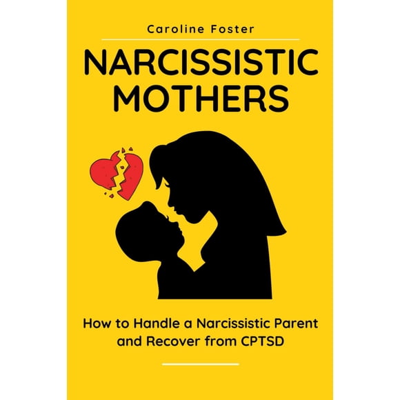 Narcissistic Mothers: How to Handle a Narcissistic Parent and Recover from CPTSD