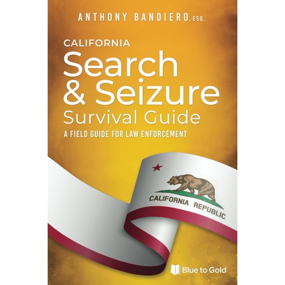California Search & Seizure Survival Guide: A Field Guilde for Law Enforcement (Search & Seizure Survival Guides)