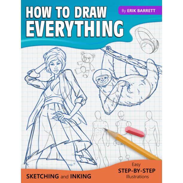 How To Draw Everything: Simple Sketching And Inking Step By Step Lessons (Beginner Drawing Guides)