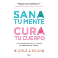Grijalbo - Libro Sana Tu Mente, Cura Tu Cuerpo - Sachs, Nicole