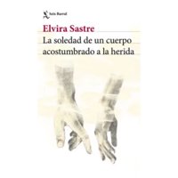Seix Barral - La Soledad De Un Cuerpo Acostumbrado A La Herida