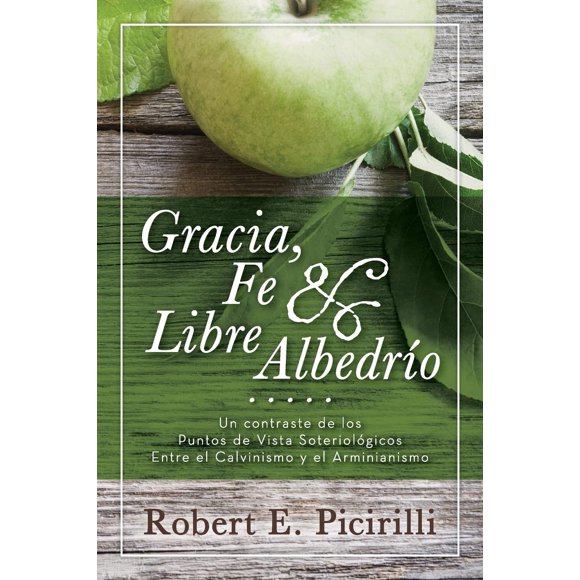 Libro Gracia, Fe y Libre Albedrio: Un contraste de los puntos de vista soteriológicos entre el calvinismo y el arminianismo