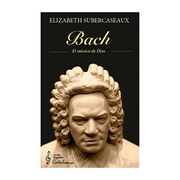 LIBRO BACH. EL MÚSICO DE DIOS /ELIZABETH SUBERCASEAUX