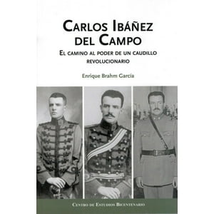 Centro De Estudios Bicentenario - Carlos Ibañez Del Campo. El Camino Al Poder De Un Caudillo Revolucionario