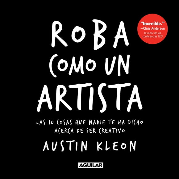 Roba como un artista: Las 10 cosas que nadie te ha dicho acerca de ser creativo (Edición en español)
